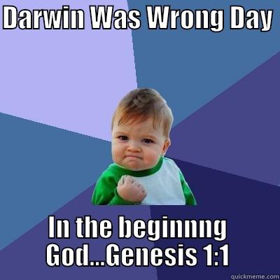 DARWIN WAS WRONG DAY  IN THE BEGINNNG GOD...GENESIS 1:1 Success Kid