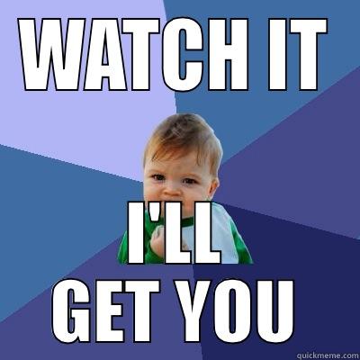 WATCH IT I'LL GET YOU Success Kid