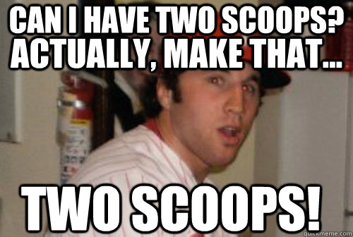 Can I have two scoops? Actually, make that... TWO SCOOPS! - Can I have two scoops? Actually, make that... TWO SCOOPS!  Clueless Tracy