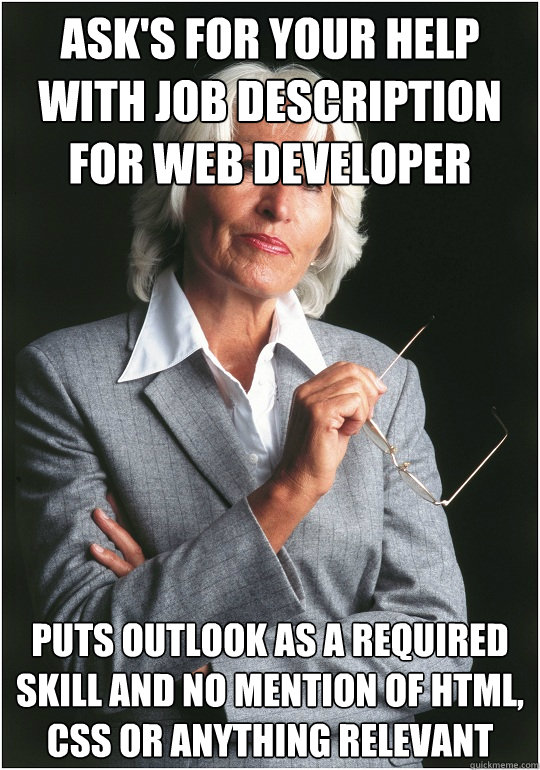 Ask's for your help with job description for web developer Puts Outlook as a required skill and no mention of HTML, CSS or anything relevant  Bitchy Bosslady