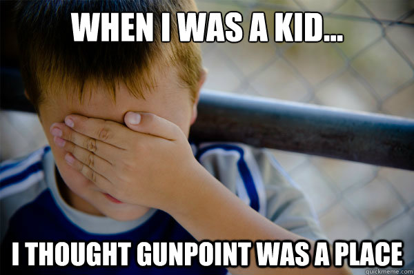 When I was a kid... I thought Gunpoint was a place - When I was a kid... I thought Gunpoint was a place  Misc