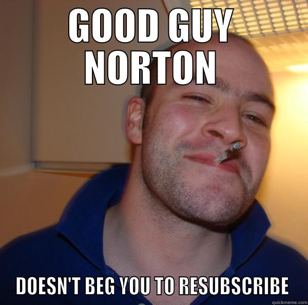 GOOD GUY NORTON DOESN'T BEG YOU TO RESUBSCRIBE Good Guy Greg 