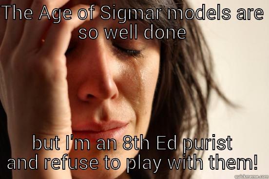 THE AGE OF SIGMAR MODELS ARE SO WELL DONE BUT I'M AN 8TH ED PURIST AND REFUSE TO PLAY WITH THEM! First World Problems