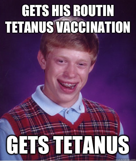 Gets his routin Tetanus vaccination Gets tetanus  - Gets his routin Tetanus vaccination Gets tetanus   Bad Luck Brian