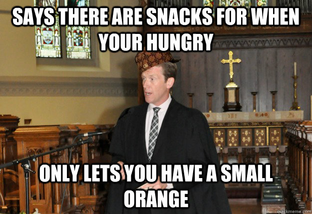 Says there are snacks for when your hungry Only lets you have a small orange  Scumbag