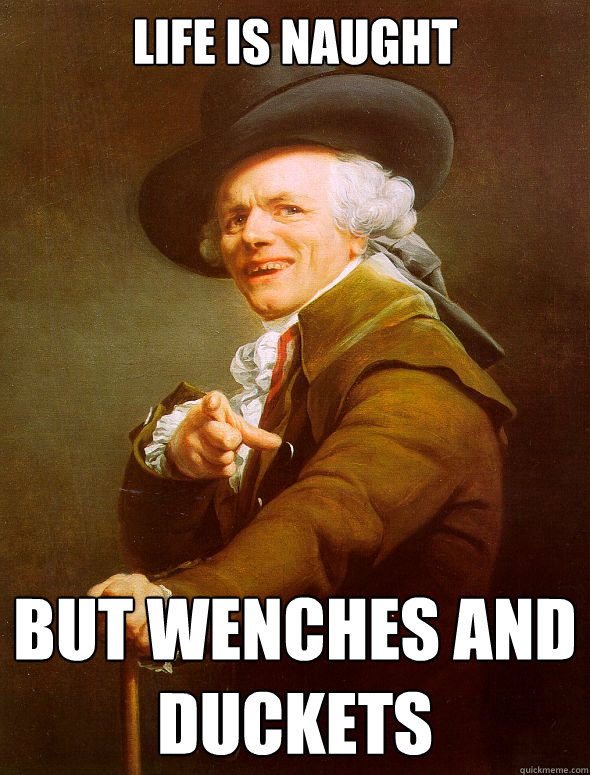 Life is naught But Wenches and Duckets  Joseph Ducreux