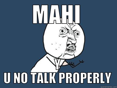 MAHI Y U NO TALK PROPERLY Y U No