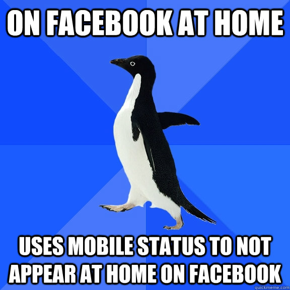 on facebook at home uses mobile status to not appear at home on facebook  Socially Awkward Penguin