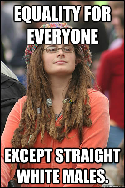 equality for everyone except straight white males.  Bad Argument Hippie