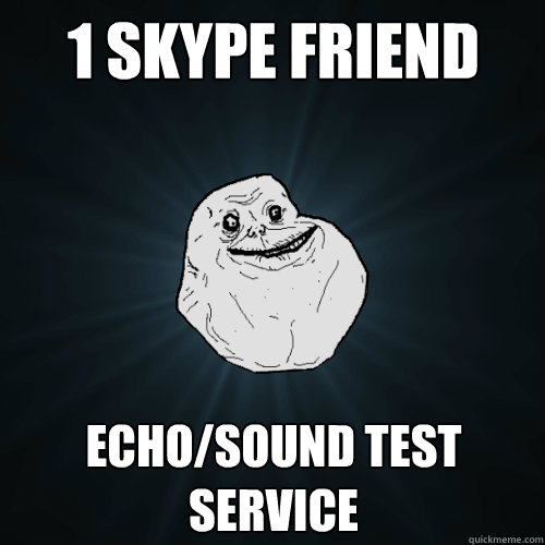 1 Skype friend online Echo/Sound Test Service  Forever Alone