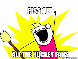 piss off ALL the hockey fans  All The Things