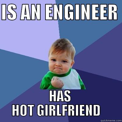 IS AN ENGINEER  HAS HOT GIRLFRIEND    Success Kid