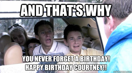 And that's why   you never forget a birthday!
Happy Birthday Courtney!!  - And that's why   you never forget a birthday!
Happy Birthday Courtney!!   Arrested development