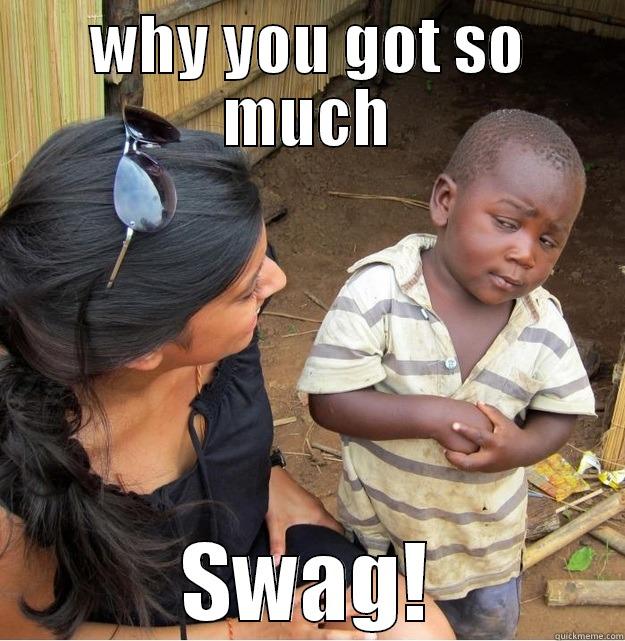 WHY YOU GOT SO MUCH SWAG! Skeptical Third World Kid