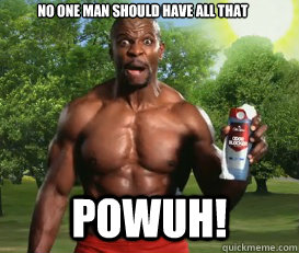 No one man should have all that POWUH!  Terry Crews Meme