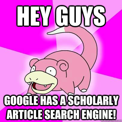 Hey guys Google has a scholarly article search engine!  Slowpoke