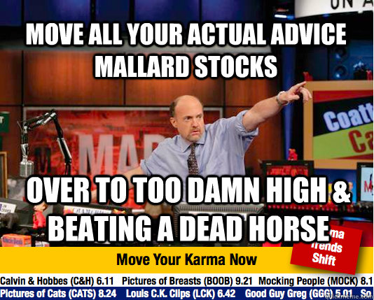 Move all your Actual Advice mallard stocks over to too damn high & beating a dead horse - Move all your Actual Advice mallard stocks over to too damn high & beating a dead horse  Mad Karma with Jim Cramer