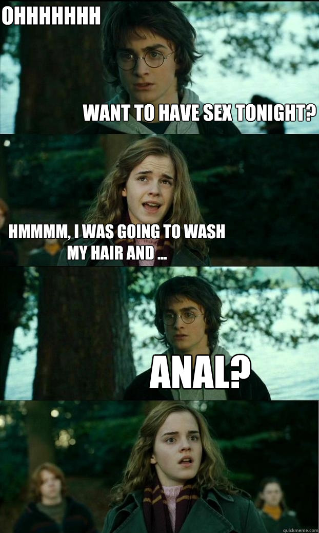 Want to have sex tonight? Hmmmm, I was going to wash my hair and ... Anal? Ohhhhhhh - Want to have sex tonight? Hmmmm, I was going to wash my hair and ... Anal? Ohhhhhhh  Horny Harry