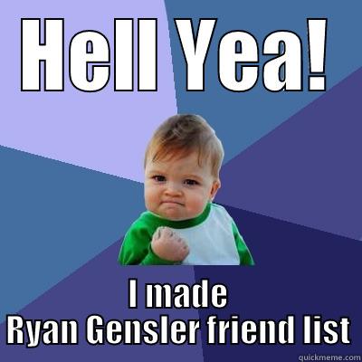 HELL YEA! I MADE RYAN GENSLER FRIEND LIST Success Kid
