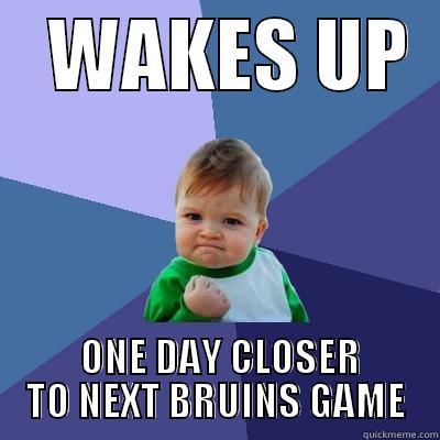    WAKES UP    ONE DAY CLOSER TO NEXT BRUINS GAME Success Kid