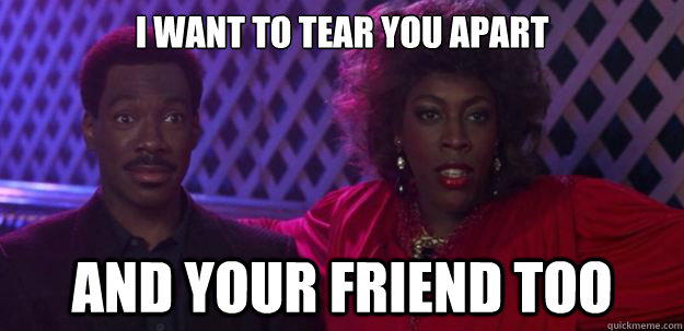 i want to tear you apart and your friend too - i want to tear you apart and your friend too  movie quotes