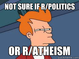 Not sure if r/politics or r/atheism - Not sure if r/politics or r/atheism  Fry futurama