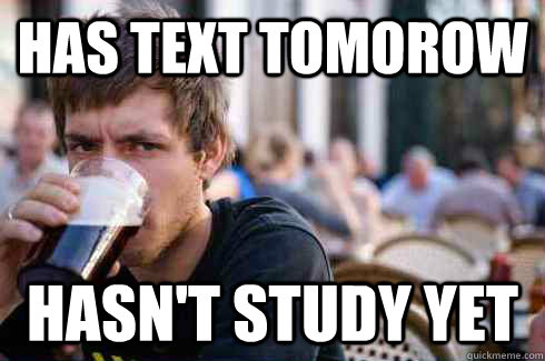 Has text tomorow Hasn't study yet  Lazy College Senior