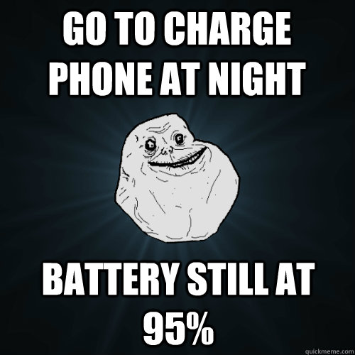 Go to charge phone at night battery still at 95%  Forever Alone