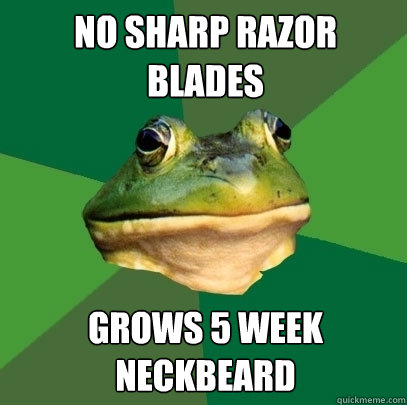 no sharp razor blades grows 5 week neckbeard  Foul Bachelor Frog