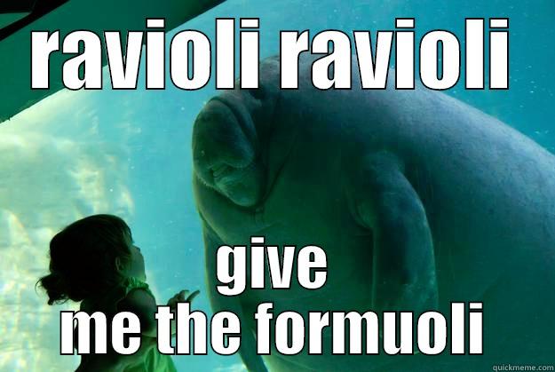 RAVIOLI RAVIOLI GIVE ME THE FORMUOLI Overlord Manatee