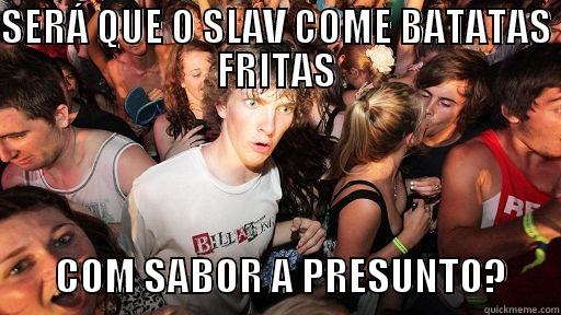 SERÁ QUE O SLAV COME BATATAS FRITAS         COM SABOR A PRESUNTO?       Sudden Clarity Clarence