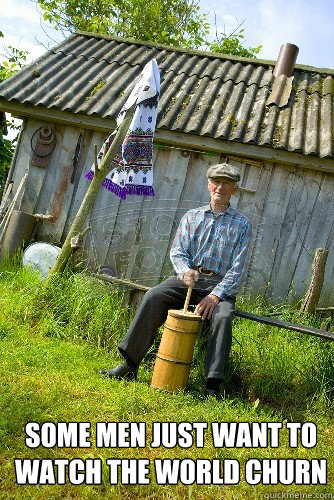 Some men just want to
watch the world churn - Some men just want to
watch the world churn  Churn