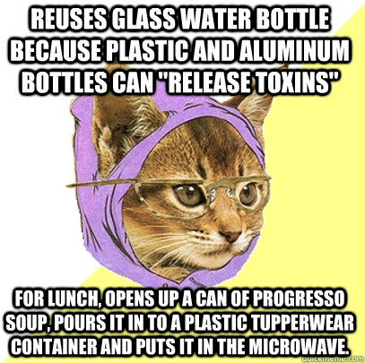 Reuses glass water bottle because plastic and aluminum  bottles can 