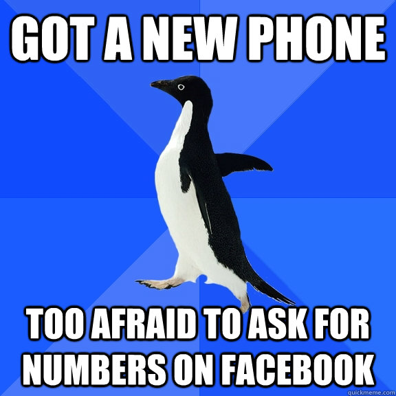 got a new phone too afraid to ask for numbers on facebook  Socially Awkward Penguin
