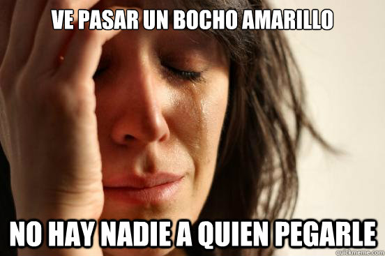 Ve pasar un bocho amarillo No hay nadie a quien pegarle - Ve pasar un bocho amarillo No hay nadie a quien pegarle  First World Problems