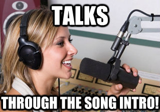 Talks through the song intro!  scumbag radio dj