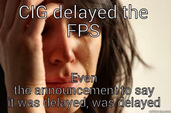 CIG DELAYED THE FPS EVEN THE ANNOUNCEMENT TO SAY IT WAS DELAYED, WAS DELAYED First World Problems