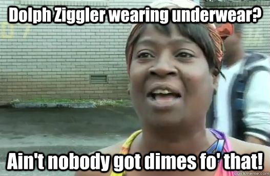 Dolph Ziggler wearing underwear? Ain't nobody got dimes fo' that!  Sweet Brown