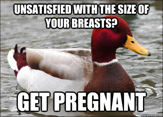 UNSATISFIED WITH THE SIZE OF YOUR BREASTS? GET pREGNANT  Malicious Advice Mallard