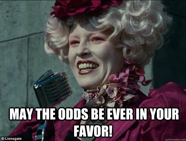   May the odds be EVER in your favor! -   May the odds be EVER in your favor!  Hunger Games Odds