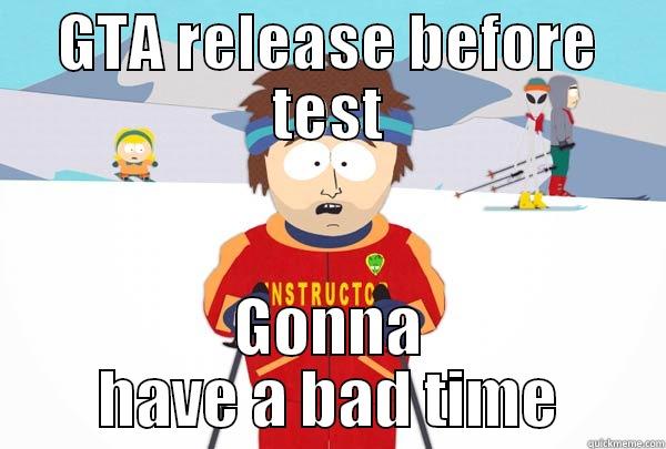 GTA RELEASE BEFORE TEST GONNA HAVE A BAD TIME Super Cool Ski Instructor