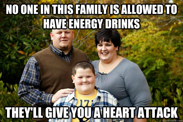 no one in this family is allowed to have energy drinks they'll give you a heart attack - no one in this family is allowed to have energy drinks they'll give you a heart attack  Happy American Family