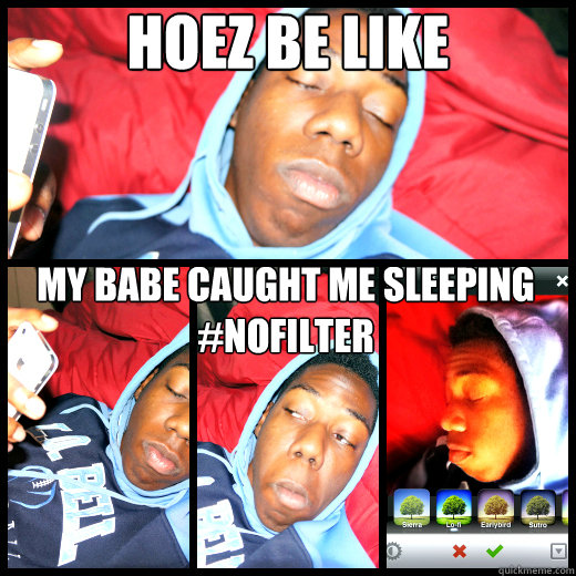 hoez be like my Babe caught me sleeping
#nofilter  