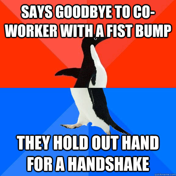 says goodbye to co-worker with a fist bump they hold out hand for a handshake  Socially Awesome Awkward Penguin