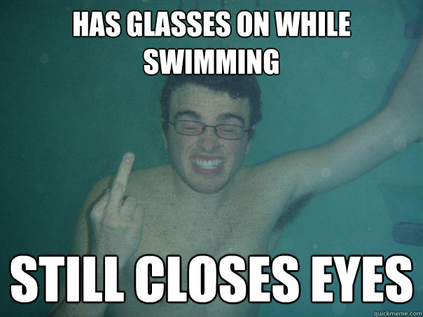 Has glasses on while swimming still closes eyes - Has glasses on while swimming still closes eyes  Typical White Guy