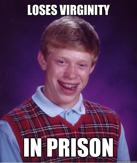 Loses Virginity In prison  Bad Luck Brian