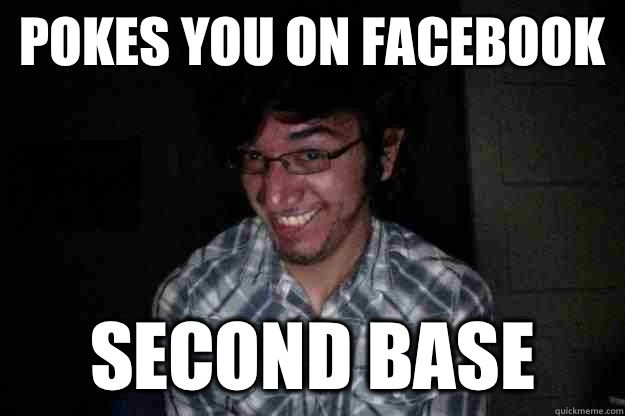 Pokes you on Facebook Second Base    CREEPY FACEBOOK STALKER