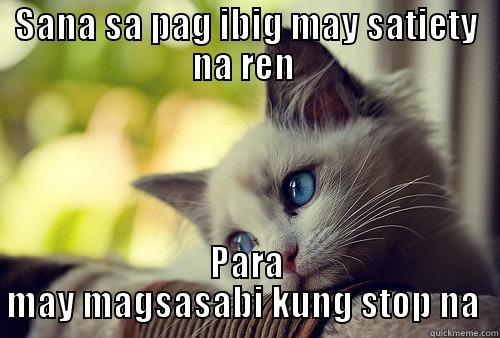 SANA SA PAG IBIG MAY SATIETY NA REN  PARA MAY MAGSASABI KUNG STOP NA  First World Problems Cat