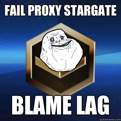 Fail proxy stargate Blame lag - Fail proxy stargate Blame lag  Forever Bronze