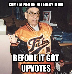 complained about everything before it got upvotes  